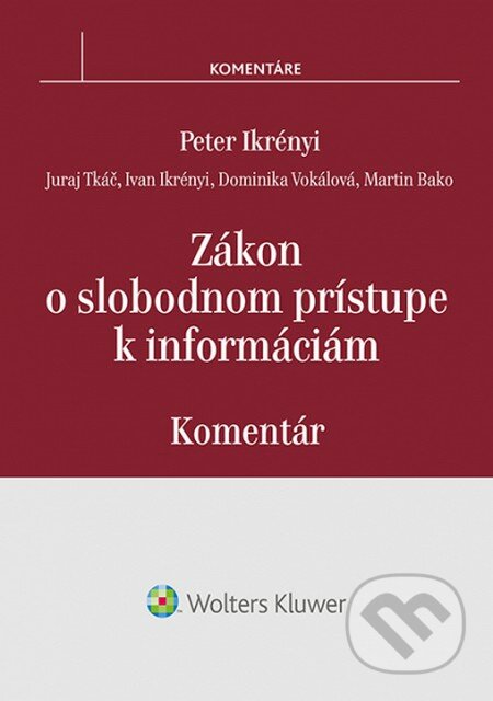Zákon o slobodnom prístupe k informáciám - Peter Ikrényi, Juraj Tkáč, Martin Bako, Dominika Vokálová, Ivan Ikrényi, Wolters Kluwer, 2015