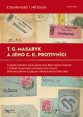 T.G. Masaryk a jeho c.k. protivníci - Eduard Kubů, Jiří Šouša, Karolinum, 2015