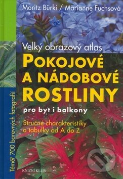 Kniha: Pokojové a nádobové rostliny pro byt i balkony (Marianne Fuchsová a Moritz Bürki). Knižní klub, 2007