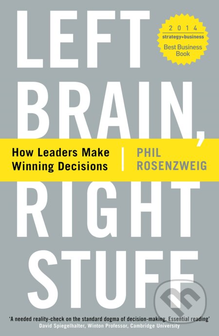 Left Brain, Right Stuff: How Leaders Make Winning Decisions - Phil Rosenzweig, Profile Books, 2015
