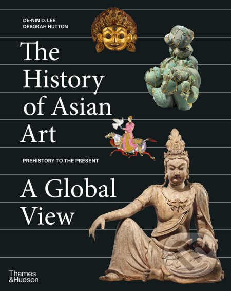 The History of Asian Art: A Global View - De-nin D. Lee, Deborah Hutton - kniha z kategorie Umění, design a architektura