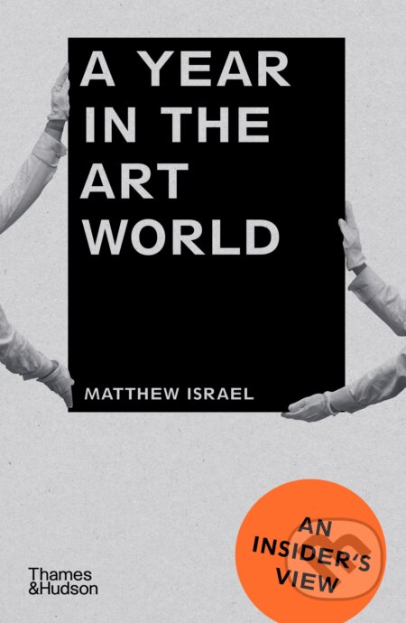 A Year in the Art World: An Insider&#039;s View - Matthew Israel, Thames & Hudson, 2023