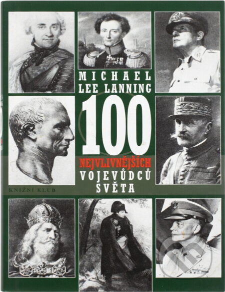 Kniha: 100 nejvlivnějších vojevůdců světa : přehled nejdůležitějších vojenských vůdců všech dob (Michael Lee Lanning). , 1999