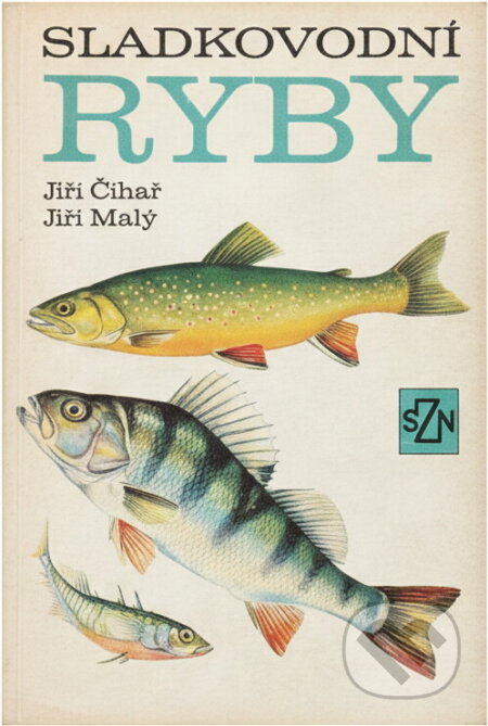 Kniha: Sladkovodní ryby (Jiří Čihař a Jiří Malý). , 1978