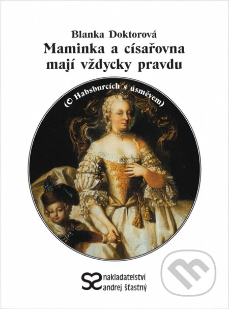 Kniha: Maminka a císařovna mají vždycky pravdu : (o Habsburcích s úsměvem) (Blanka Doktorová). , 2002