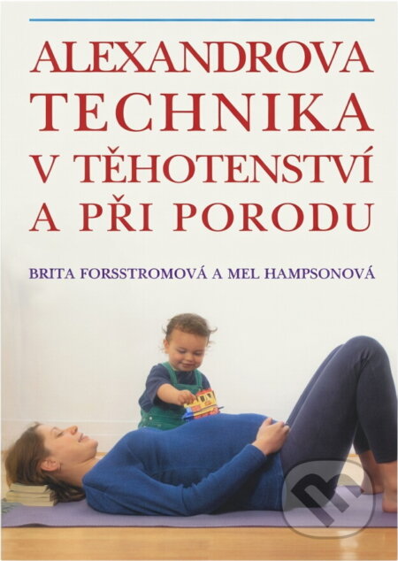 Kniha: Alexandrova technika v těhotenství a při porodu (Britta Forsstrom a Mel Hampson). , 1996
