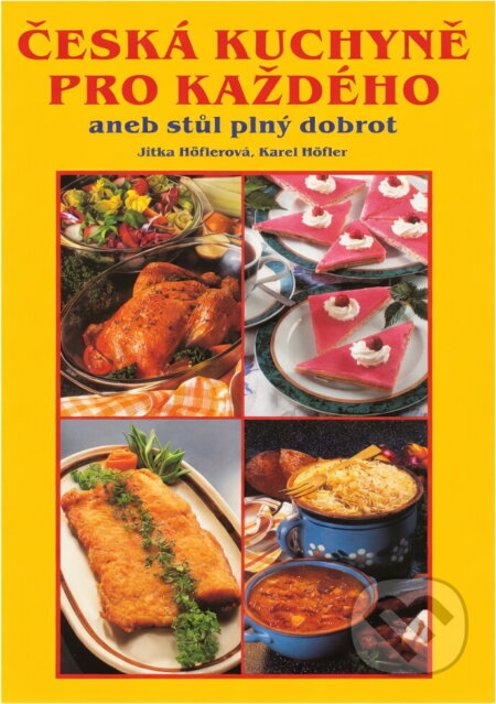 Kniha: Česká kuchyně pro každého, aneb, Stůl plný dobrot (Jitka Höflerová a Karel Höfler). Gen, 2003