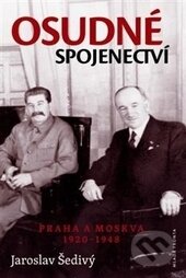 Osudné spojenectví (Praha a Moskva 1920 - 1948) - Jaroslav Šedivý - kniha z kategorie Politologie a politika
