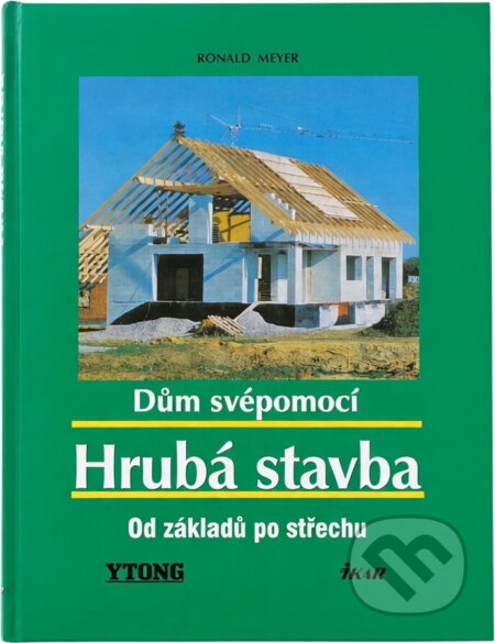 Kniha: Dům svépomocí : hrubá stavba : od základů po střechu (Ronald Meyer). Euromedia Group, 2001