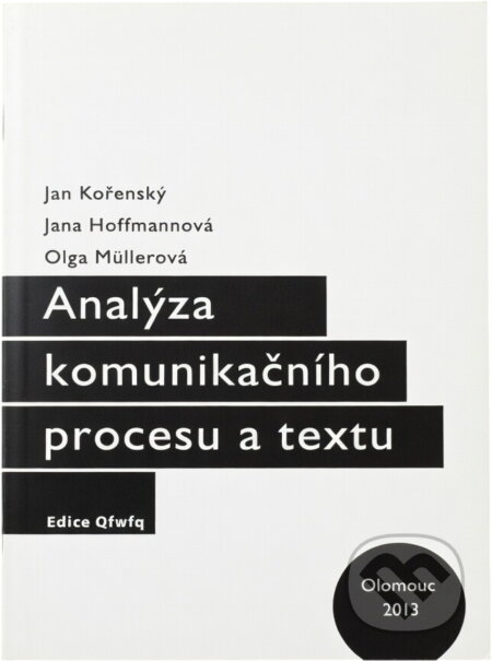 Kniha: Analýza komunikačního procesu a textu : učební text pro výběrové semináře filologických oborů (Jan Kořenský, Jana Hoffmannová a Olga Müllerová). Univerzita Palackého v Olomouci, 2013