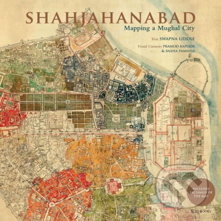 Shahjahanabad: Mapping a Mughal City - Swapna Liddle, Pramod Kapoor (Ilustrátor), Sneha Pamneja (Ilustrátor), Roli Books, 2023