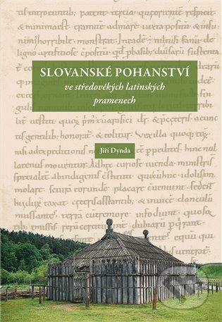 Slovanské pohanství ve středověkých latinských pramenech - Jiří Dynda, Scriptorium, 2023