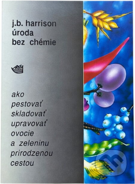 Kniha: Úroda bez chémie : Ako pestovať, skladovať, upravovať ovocie a zeleninu prirodzenou cestou (John B. Harrison). Archa, 1991