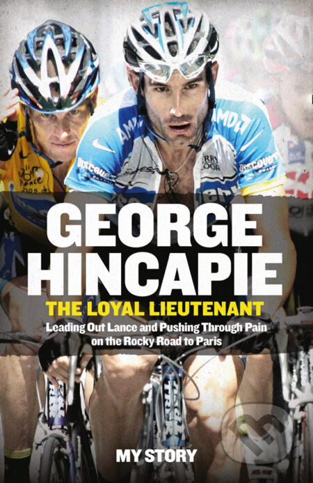 The Loyal Lieutenant - George Hincapie, HarperCollins, 2015