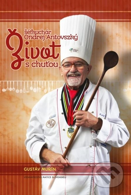 Život s chuťou - šéfkuchár Ondrej Antovszký - Gustáv Murín, Matica slovenská, 2015