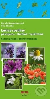 Léčivé rostliny pěstujeme - sbíráme - využíváme - Jarmila Neugebauerová, Věra Žďárská, Arista Books, 2015