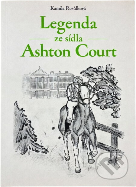 Kniha: Legenda ze sídla Ashton Court (Kamila Rosůlková). , 2018