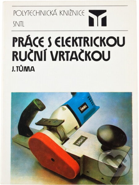 Kniha: Práce s elektrickou ruční vrtačkou (Jan Tůma). SNTL, 1988