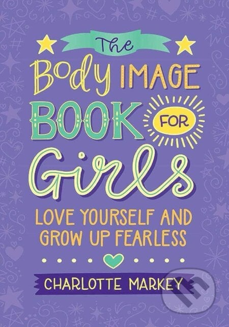 The Body Image Book for Girls: Love Yourself and Grow Up Fearless - Charlotte Markey, Cambridge University Press, 2020