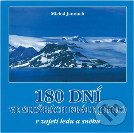 Kniha: 180 dní ve službách Krále Jiřího : v zajetí ledu a sněhu (Michal Janouch). , 2001