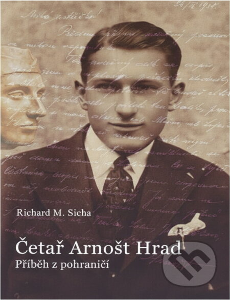 Kniha: Četař Arnošt Hrad : příběh z pohraničí (Richard M. Sicha). , 2008