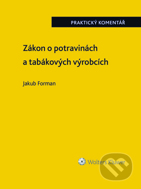 Zákon o potravinách a tabákových výrobcích (č. 110/1997 Sb.). Praktický komentář - Jakub Forman, Wolters Kluwer ČR, 2023