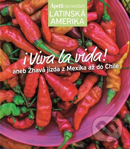 I Viva la vida! - kuchařka z edice Apetit na cestách -  Latinská Amerika - Kolektiv autorů, BURDA Media 2000, 2015