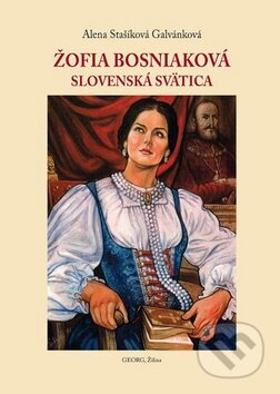 Žofia Bosniaková (Slovenská svätica) - Alena Stašíková Galvánková - kniha z kategorie Životopisy