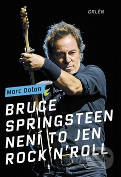 Bruce Springsteen - Není to jen rock&#039;n&#039;roll - Marc Dolan, Galén, 2015