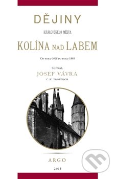 Dějiny královského města Kolína nad Labem 2. - Josef Vávra, Argo, 2015