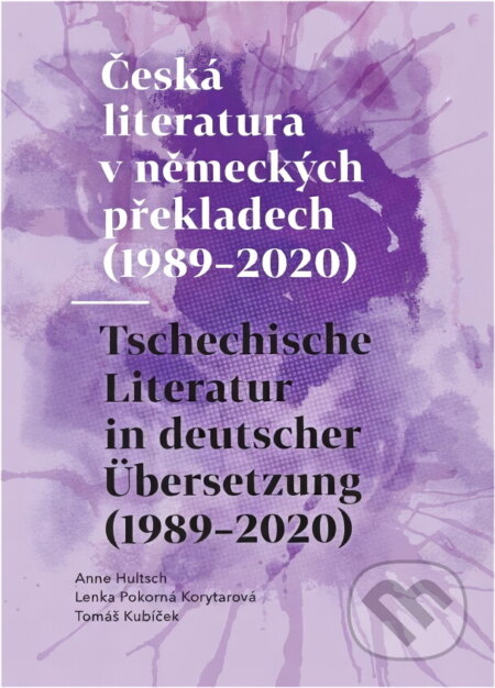 Kniha: Česká literatura v německých překladech (1989-2020) = Tschechische Literatur in deutscher Übersetzung (1989-2020) (Anne Hultsch, Lenka Pokorná Korytarová a Tomáš Kubíček). , 2022