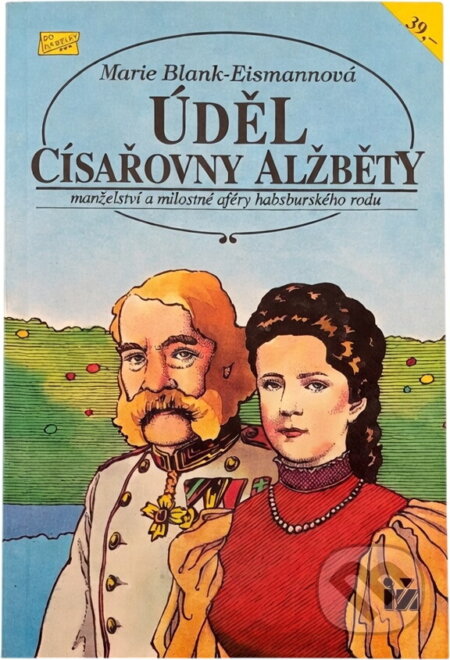 Kniha: Úděl císařovny Alžběty : manželství a milostné aféry habsburskéhho rodu (Marie Blank-Eismann). Ivo Železný, 1993