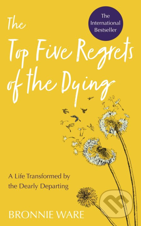 Top Five Regrets of the Dying - Bronnie Ware, Hay House, 2019