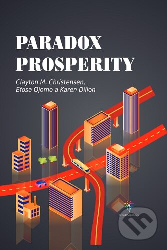 Paradox prosperity - Clayton M. Christensen, Efosa Ojomo, Karen Dillon, United Philanthropy, 2023