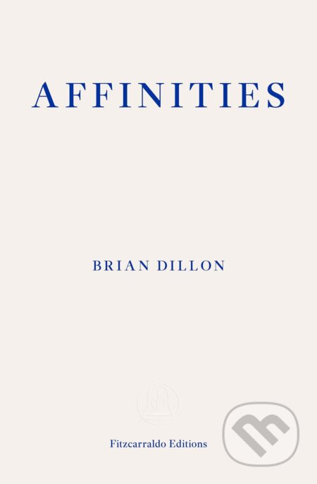 Affinities - Brian Dillon, Fitzcarraldo Editions, 2023
