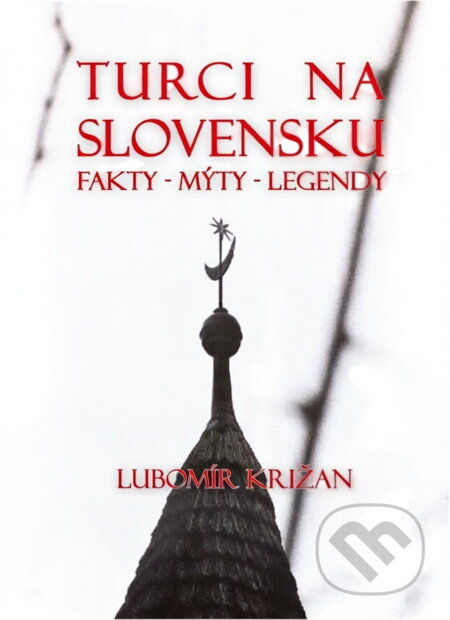 Kniha: Turci na Slovensku : fakty, mýty, legendy (Ľubomír Križan). , 2011