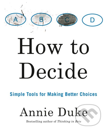 How to Decide - Annie Duke, Penguin Books, 2020