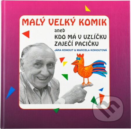 Kniha: Malý velký komik, aneb, Kdo má v uzlíčku zaječí pacičku : rozhovor (Jára Kohout a Marcela Kohoutová). Impreso plus, 1994
