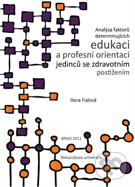 Kniha: Analýza faktorů determinujících edukaci a profesní orientaci jedinců se zdravotním postižením (Ilona Fialová). Masarykova univerzita, 2011