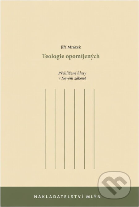 Kniha: Teologie opomíjených : přehlížené hlasy v Novém zákoně (Jiří Mrázek). Mlýn, 2013