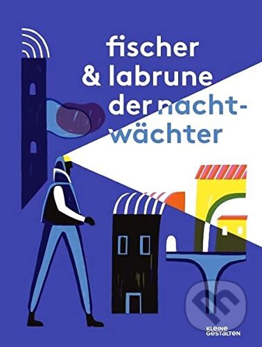 Der Nachtwächter - Labrune Jean-Baptiste, Jeremie Fischer (ilustrátor), Gestalten Verlag, 2015