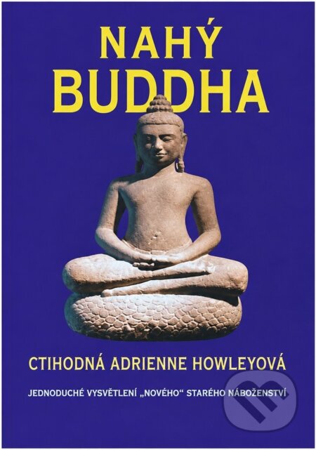 Kniha: Nahý Buddha : jednoduché vysvětlení "nového" starého náboženství (Adrienne Howley). Talpress, 2001