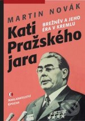 Kati Pražského jara (Brežněv a jeho éra v Kremlu) - Martin Novák - kniha z kategorie Politologie a politika