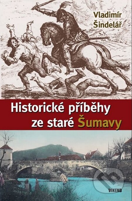 Historické příběhy ze staré Šumavy - Vladimír Šindelář, Víkend, 2015