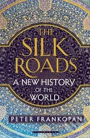 The Silk Roads - Peter Frankopan, Bloomsbury, 2015