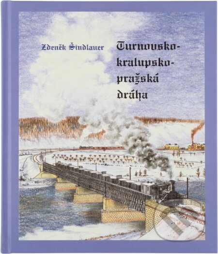 Kniha: Turnovsko-kralupsko-pražská dráha (Zdeněk Šindlauer). , 2015