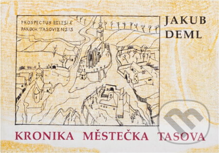 Kniha: Kronika městečka Tasova : faksimile tasovské kroniky psané v letech 1922-1929 Jakubem Demlem (Jakub Deml). , 1991