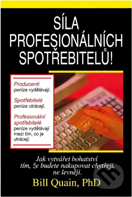 Kniha: Síla profesionálních spotřebitelů : jak vytvářet bohatství tím, že budete nakupovat chytřeji, ne levněji (Bill Quain). , 2005