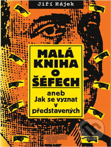 Kniha: Malá kniha o šéfech, aneb, Jak se vyznat v představených (Jiří Hájek). Management Press, 1996