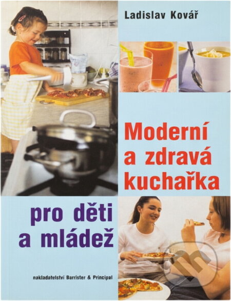 Kniha: Moderní a zdravá kuchařka pro děti a mládež (Ladislav Kovář). , 2003